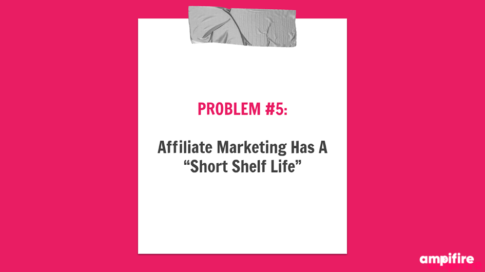 Problem 5 - Affiliate Marketing Has A Short Shelf Life